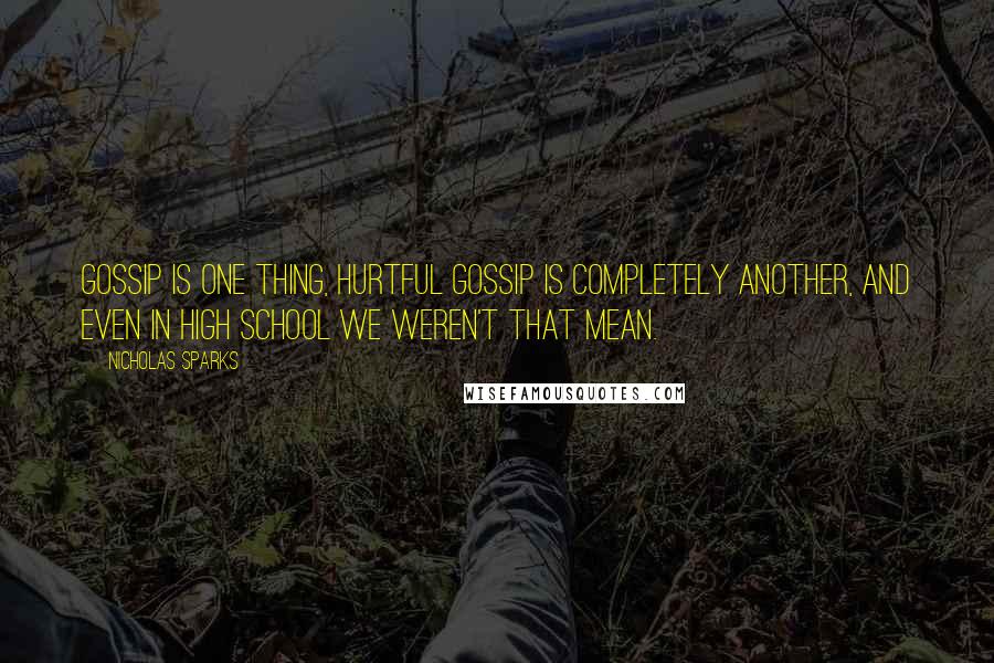 Nicholas Sparks Quotes: Gossip is one thing, hurtful gossip is completely another, and even in high school we weren't THAT mean.