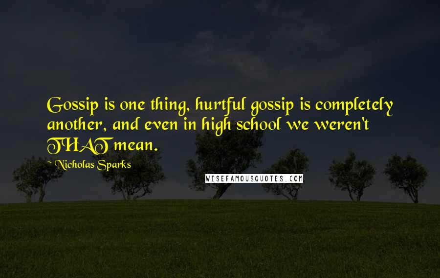 Nicholas Sparks Quotes: Gossip is one thing, hurtful gossip is completely another, and even in high school we weren't THAT mean.