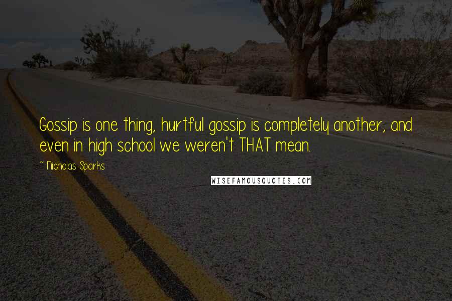 Nicholas Sparks Quotes: Gossip is one thing, hurtful gossip is completely another, and even in high school we weren't THAT mean.