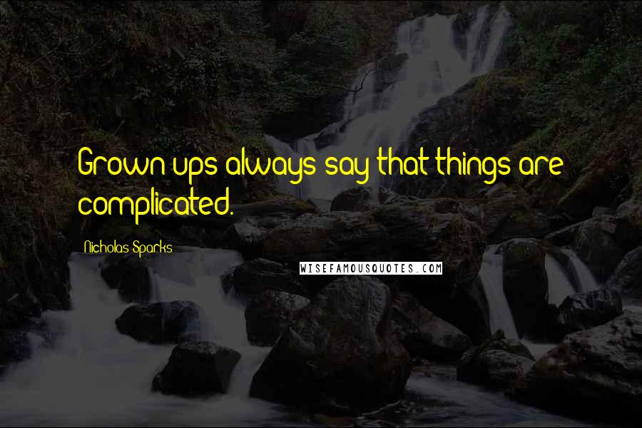 Nicholas Sparks Quotes: Grown-ups always say that things are complicated.