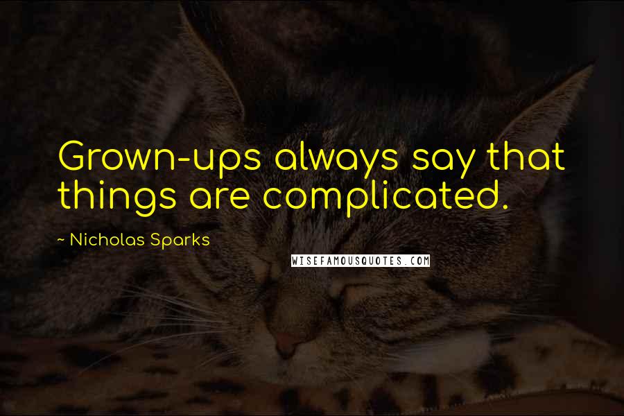 Nicholas Sparks Quotes: Grown-ups always say that things are complicated.