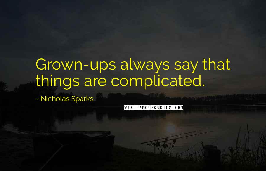 Nicholas Sparks Quotes: Grown-ups always say that things are complicated.