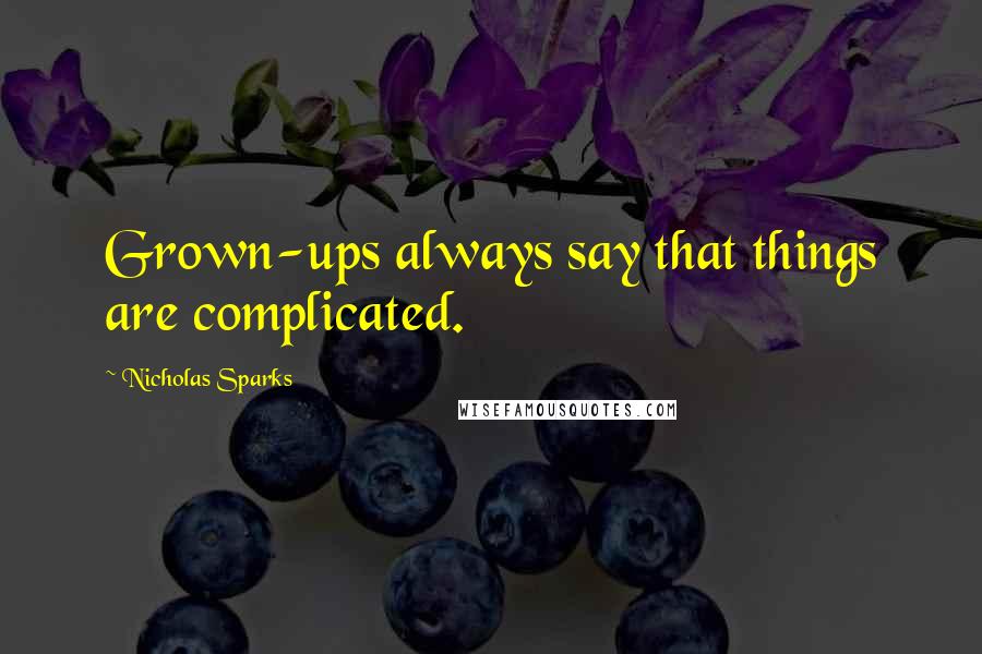 Nicholas Sparks Quotes: Grown-ups always say that things are complicated.