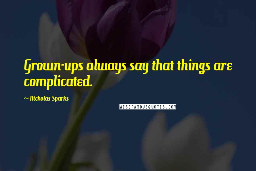 Nicholas Sparks Quotes: Grown-ups always say that things are complicated.