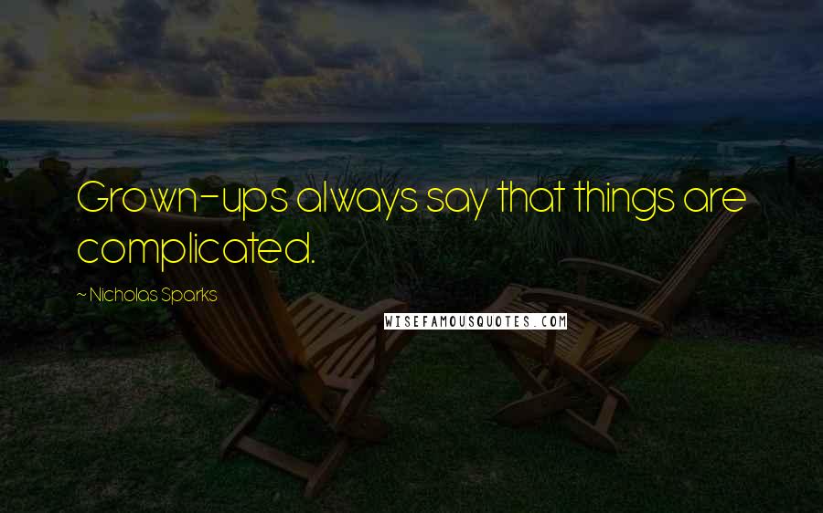 Nicholas Sparks Quotes: Grown-ups always say that things are complicated.