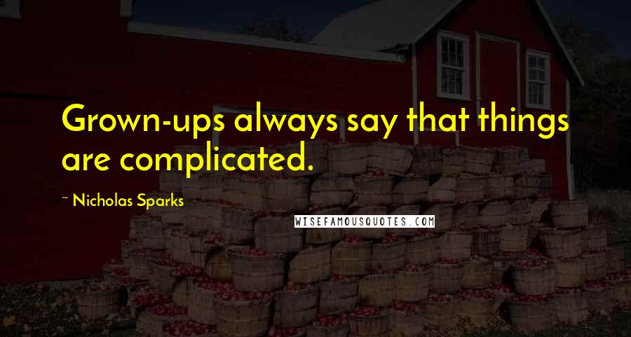 Nicholas Sparks Quotes: Grown-ups always say that things are complicated.