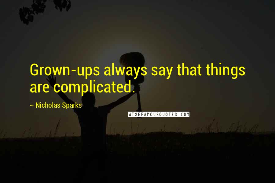 Nicholas Sparks Quotes: Grown-ups always say that things are complicated.