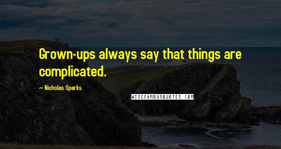 Nicholas Sparks Quotes: Grown-ups always say that things are complicated.