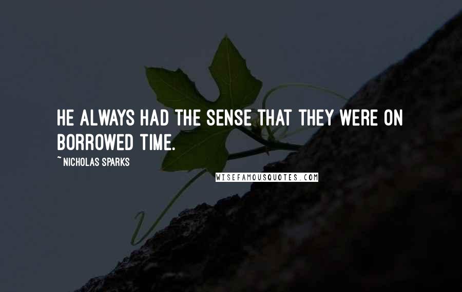 Nicholas Sparks Quotes: He always had the sense that they were on borrowed time.