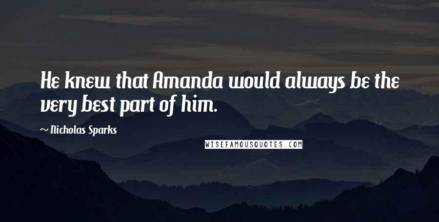 Nicholas Sparks Quotes: He knew that Amanda would always be the very best part of him.