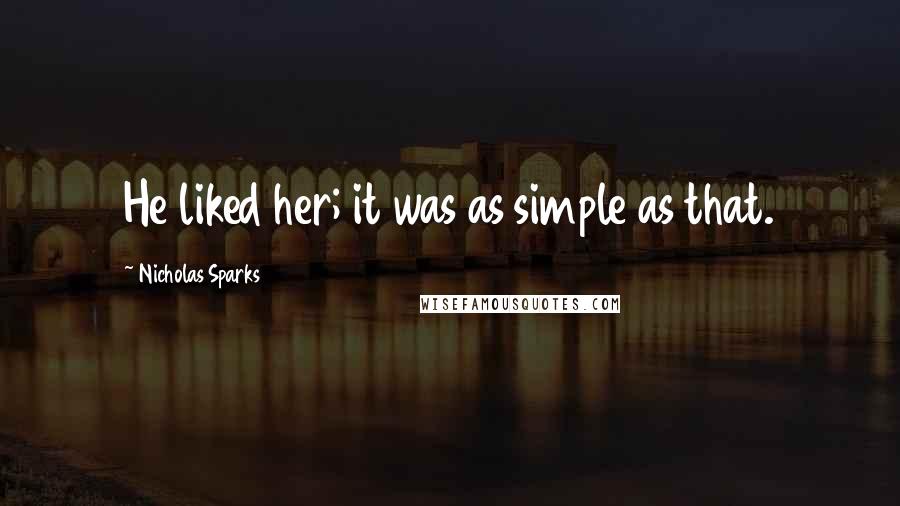 Nicholas Sparks Quotes: He liked her; it was as simple as that.