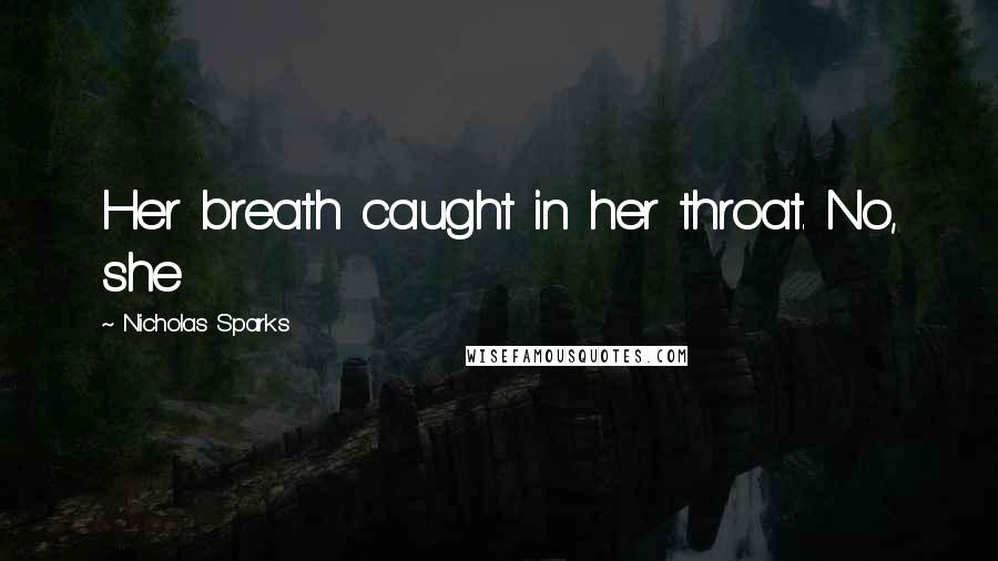 Nicholas Sparks Quotes: Her breath caught in her throat. No, she