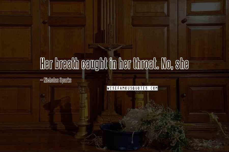 Nicholas Sparks Quotes: Her breath caught in her throat. No, she