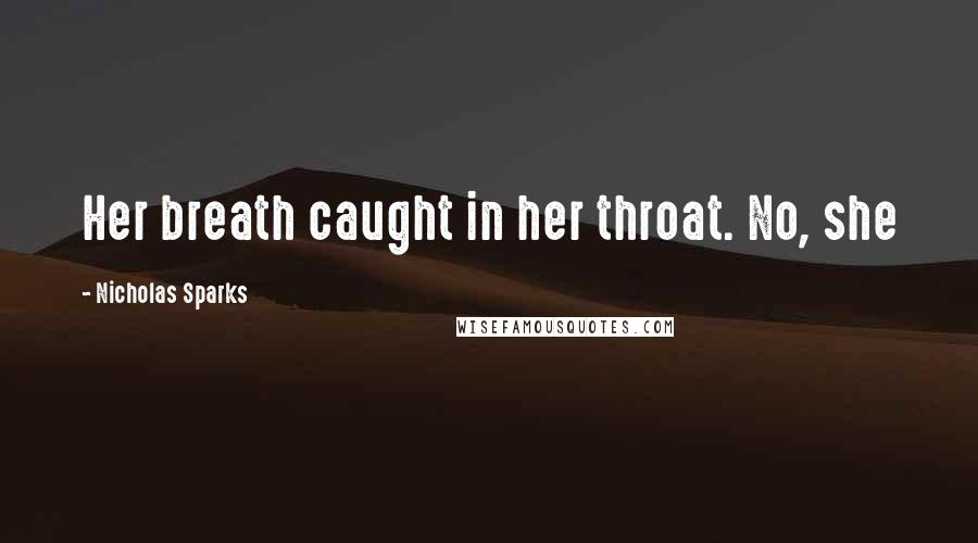 Nicholas Sparks Quotes: Her breath caught in her throat. No, she