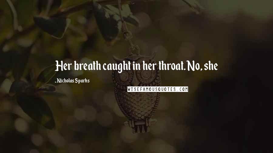 Nicholas Sparks Quotes: Her breath caught in her throat. No, she
