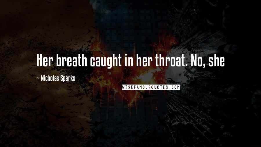 Nicholas Sparks Quotes: Her breath caught in her throat. No, she