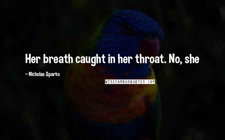 Nicholas Sparks Quotes: Her breath caught in her throat. No, she