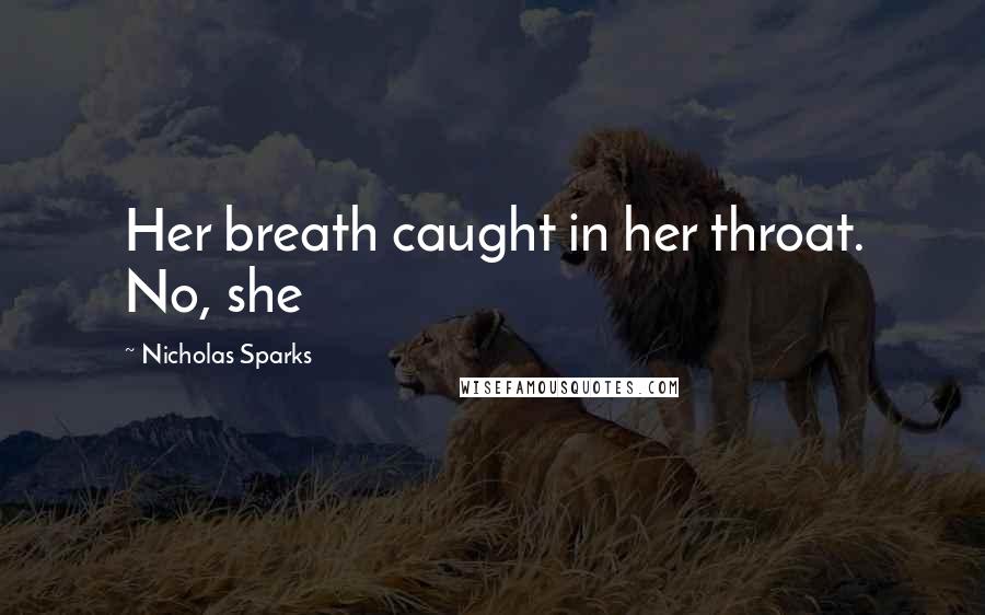 Nicholas Sparks Quotes: Her breath caught in her throat. No, she