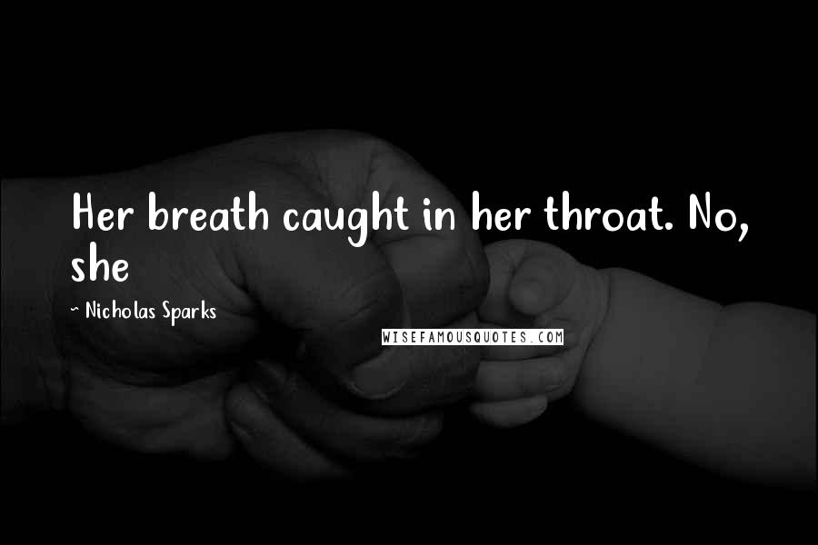 Nicholas Sparks Quotes: Her breath caught in her throat. No, she