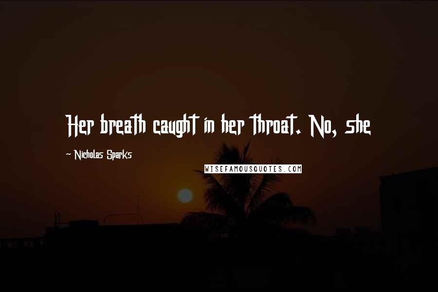 Nicholas Sparks Quotes: Her breath caught in her throat. No, she