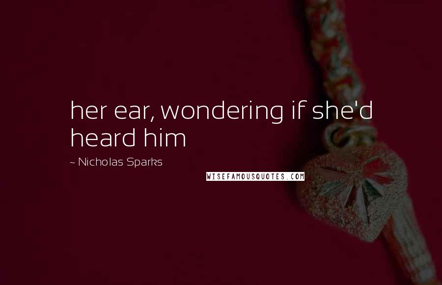 Nicholas Sparks Quotes: her ear, wondering if she'd heard him