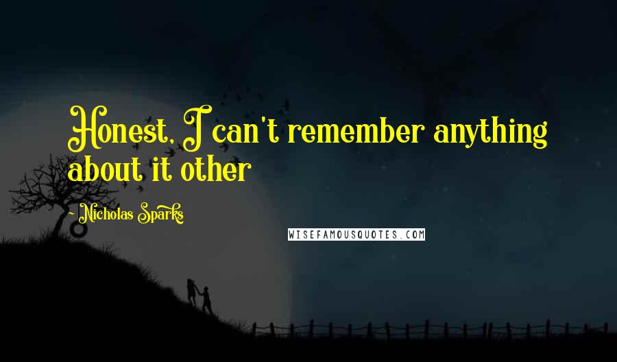 Nicholas Sparks Quotes: Honest, I can't remember anything about it other