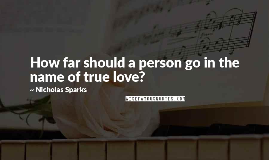 Nicholas Sparks Quotes: How far should a person go in the name of true love?