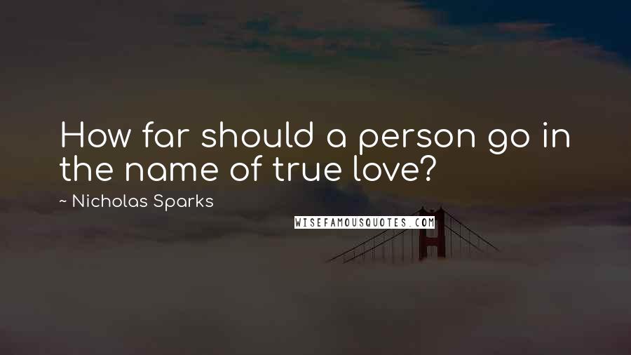 Nicholas Sparks Quotes: How far should a person go in the name of true love?