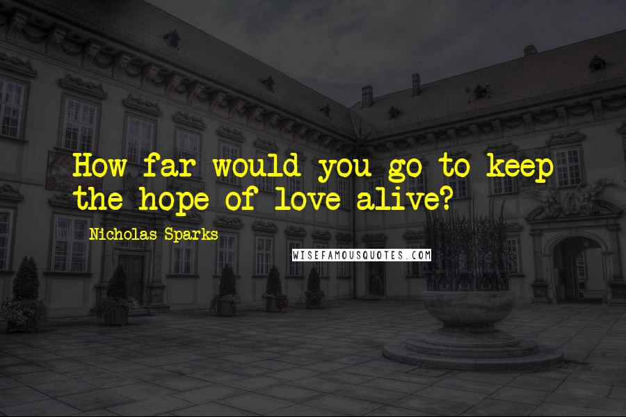 Nicholas Sparks Quotes: How far would you go to keep the hope of love alive?