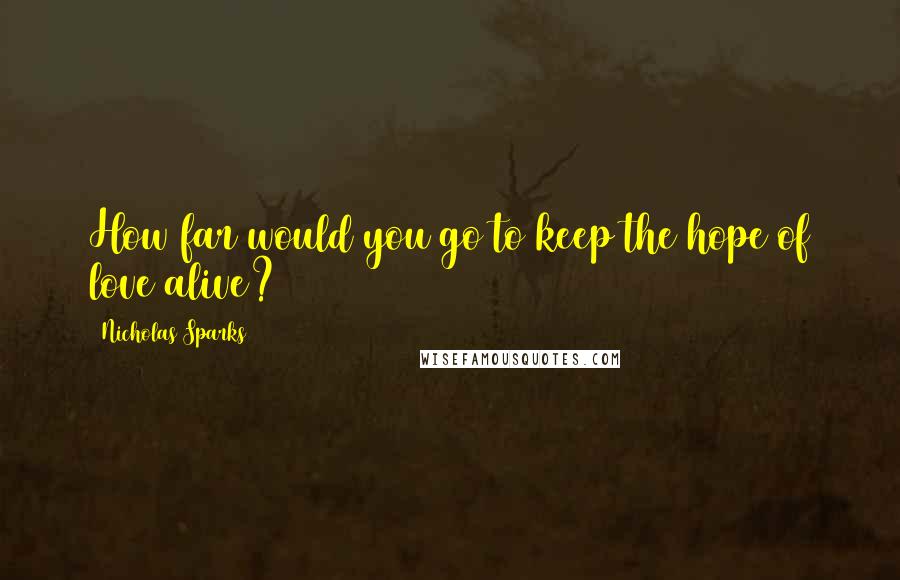 Nicholas Sparks Quotes: How far would you go to keep the hope of love alive?
