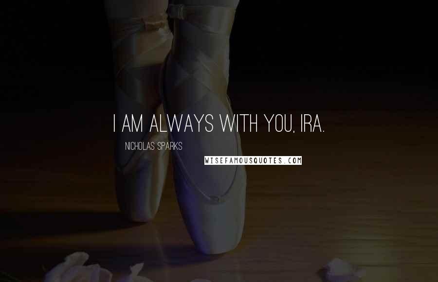 Nicholas Sparks Quotes: I am always with you, Ira.