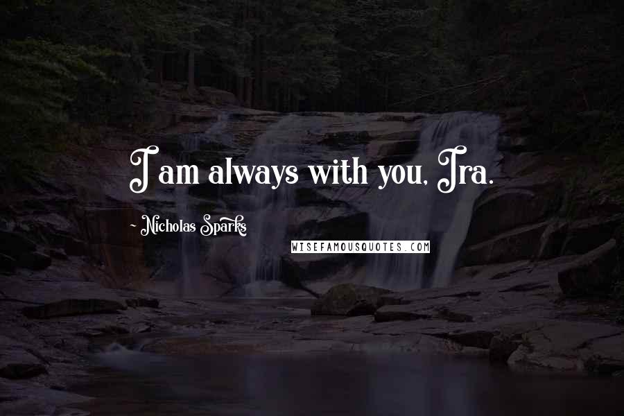 Nicholas Sparks Quotes: I am always with you, Ira.