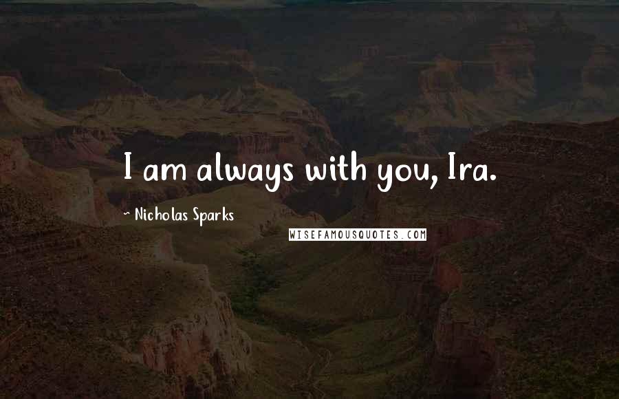 Nicholas Sparks Quotes: I am always with you, Ira.