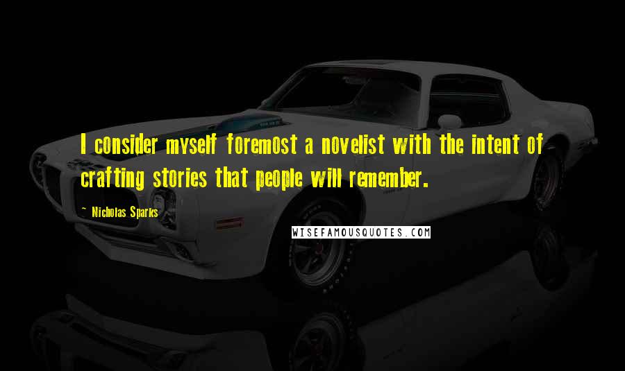 Nicholas Sparks Quotes: I consider myself foremost a novelist with the intent of crafting stories that people will remember.