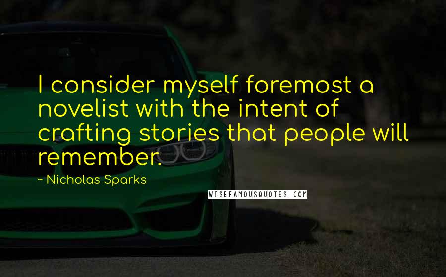 Nicholas Sparks Quotes: I consider myself foremost a novelist with the intent of crafting stories that people will remember.