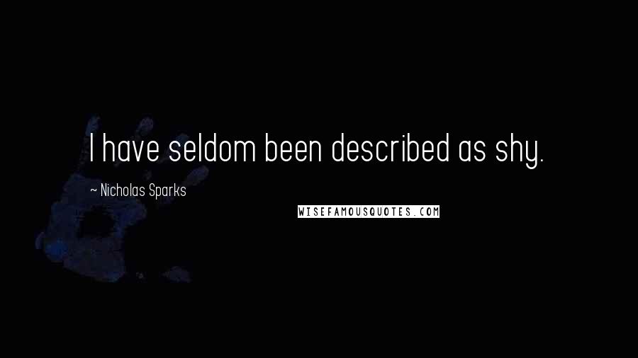 Nicholas Sparks Quotes: I have seldom been described as shy.