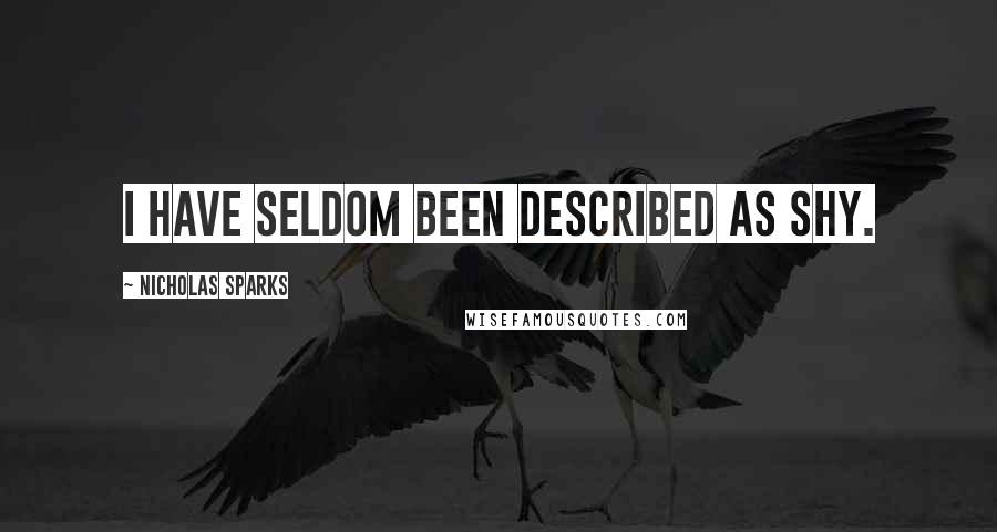 Nicholas Sparks Quotes: I have seldom been described as shy.