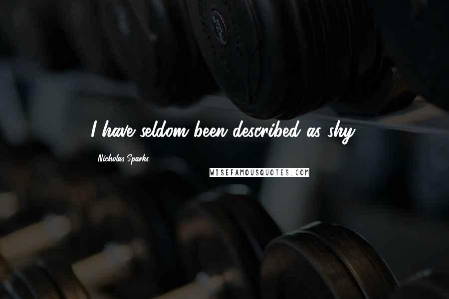 Nicholas Sparks Quotes: I have seldom been described as shy.
