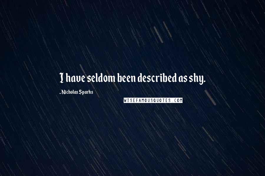 Nicholas Sparks Quotes: I have seldom been described as shy.