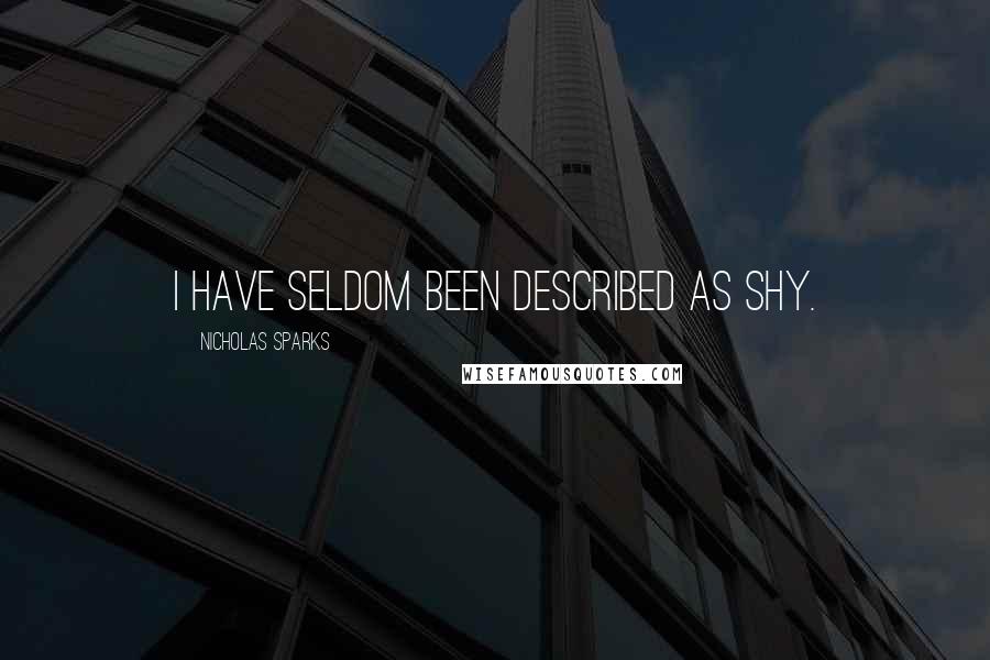 Nicholas Sparks Quotes: I have seldom been described as shy.