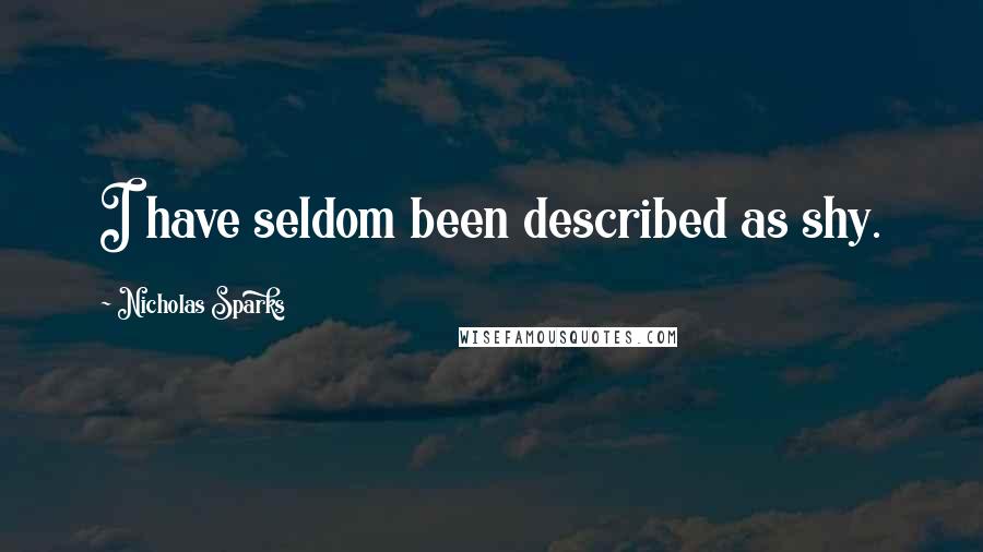 Nicholas Sparks Quotes: I have seldom been described as shy.