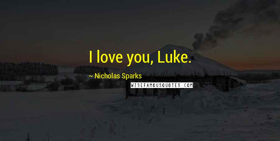 Nicholas Sparks Quotes: I love you, Luke.
