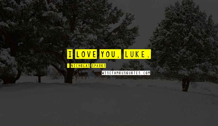 Nicholas Sparks Quotes: I love you, Luke.
