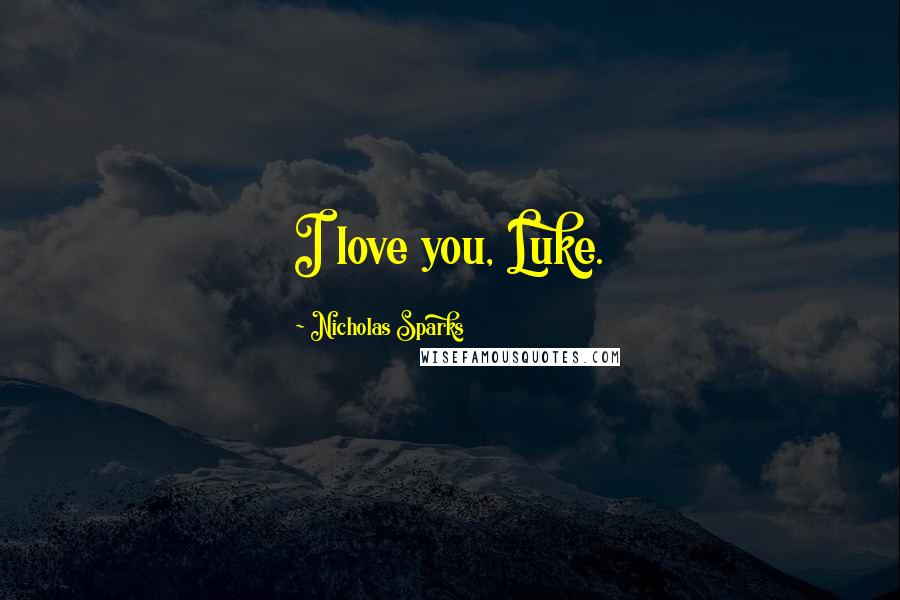 Nicholas Sparks Quotes: I love you, Luke.