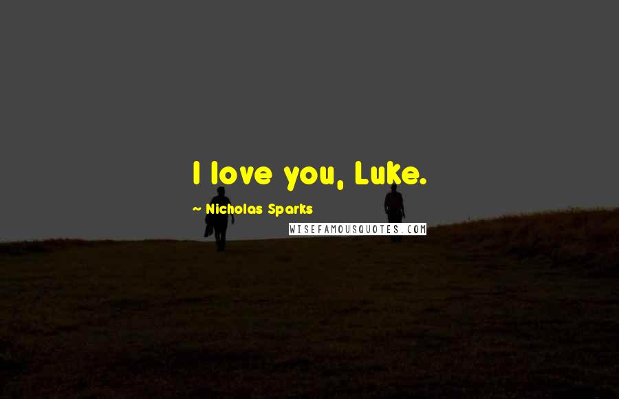 Nicholas Sparks Quotes: I love you, Luke.