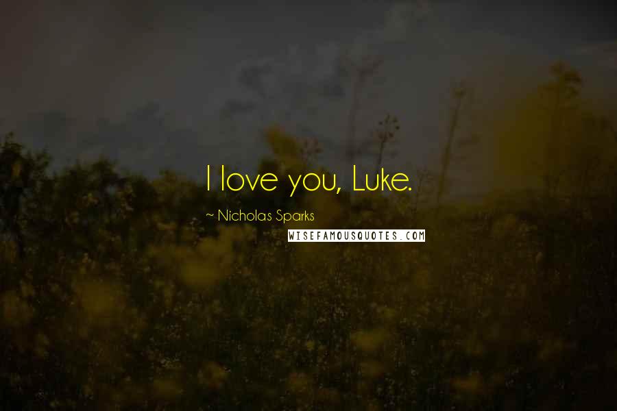 Nicholas Sparks Quotes: I love you, Luke.