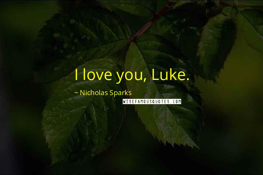 Nicholas Sparks Quotes: I love you, Luke.