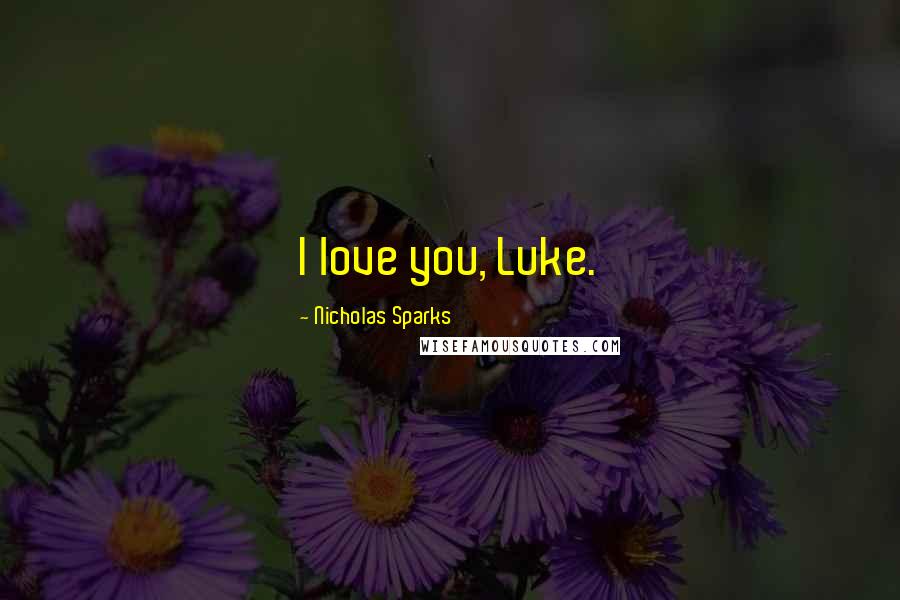 Nicholas Sparks Quotes: I love you, Luke.