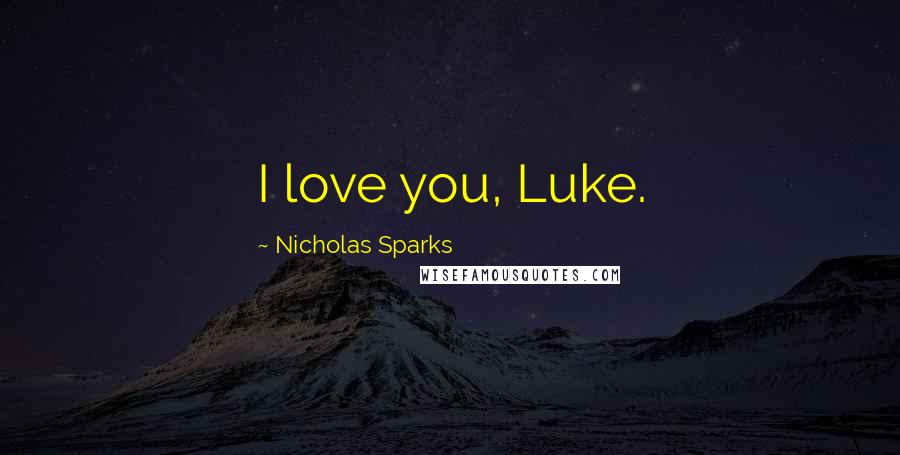 Nicholas Sparks Quotes: I love you, Luke.