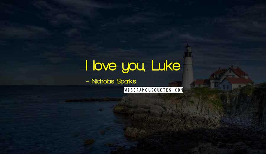 Nicholas Sparks Quotes: I love you, Luke.